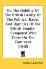 On The Nobility Of The British Gentry Or The Political Ranks And Dignities Of The British Empire Compared With Those On The Continent