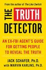 The Truth Detector An ExFBI Agent's Guide for Getting People to Reveal the Truth