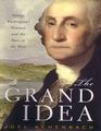The Grand Idea George Washington's Potomac and the Race to the West