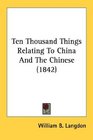 Ten Thousand Things Relating To China And The Chinese