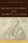 Reading the Bible with Martin Luther An Introductory Guide