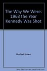 The Way We Were 1963 the Year Kennedy Was Shot