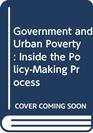 Government and Urban Poverty Inside the PolicyMaking Process