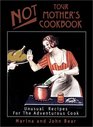 Not Your Mother's Cookbook Unusual Recipes for the Adventurous Cook