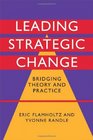 Leading Strategic Change Bridging Theory and Practice