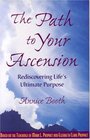 The Path To Your Ascension Rediscovering Life's Ultimate Purpose