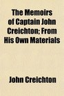 The Memoirs of Captain John Creichton From His Own Materials