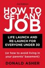 How to Get Any Job  2nd ed Career Launch and ReLaunch for Everyone Under 30