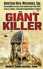 The Giant Killer: American Hero, Mercenary, Spy -- The Incredible True Story of the Smallest Man to Serve in the U.S. Military -- Green Beret Captain Richard J. Flaherty
