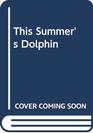 This Summer's Dolphin