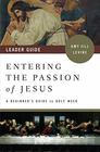 Entering the Passion of Jesus Leader Guide A Beginner's Guide to Holy Week