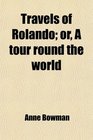 Travels of Rolando or A tour round the world