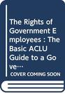 The Rights of Government Employees  The Basic ACLU Guide to a Government Employee's Rights