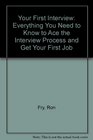 Your first interview Everything you need to know to Ace the interview process and get your first job
