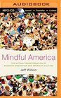 Mindful America The Mutual Transformation of Buddhist Meditation and American Culture