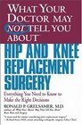 What Your Doctor May Not Tell You About  Hip and Knee Replacement Surgery  Everything You Need to Know to Make the Right Decisions