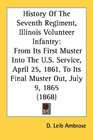 History Of The Seventh Regiment Illinois Volunteer Infantry From Its First Muster Into The US Service April 25 1861 To Its Final Muster Out July 9 1865