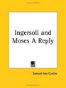 Ingersoll and Moses A Reply