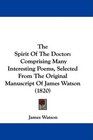 The Spirit Of The Doctor Comprising Many Interesting Poems Selected From The Original Manuscript Of James Watson