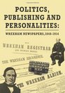 Politics Publishing and Personalities Wrexham Newspapers 18481914