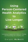 Using PersonCentered Health Analytics to Live Longer Leveraging Engagement Behavior Change and Technology for a Healthy Life