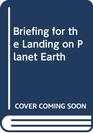 Briefing for the Landing on Planet Earth