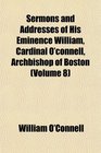 Sermons and Addresses of His Eminence William Cardinal O'connell Archbishop of Boston