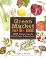 Green Market Baking Book 100 Delicious Recipes for Naturally Sweet  Savory Treats