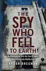 The Spy Who Fell to Earth My Relationship with the Secret Agent Who Rocked the Middle East