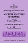 An inquiry into the genealogy and present state of ancient Scottish surnames With the origin and descent of the Highland clans and family of Buchanan