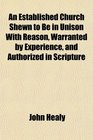 An Established Church Shewn to Be in Unison With Reason Warranted by Experience and Authorized in Scripture