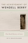 The Achievement of Wendell Berry The Hard History of Love