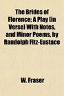The Brides of Florence A Play  With Notes and Minor Poems by Randolph FitzEustace