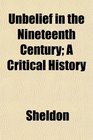 Unbelief in the Nineteenth Century A Critical History