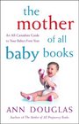 The Mother of All Baby Books An AllCanadian Guide to Baby's First Year