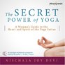 The Secret Power of Yoga A Woman's Guide to the Heart and Spirit of the Yoga Sutras