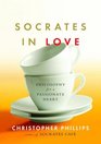 Socrates In Love Philosophy for a Passionate Heart