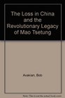 The Loss in China and the Revolutionary Legacy of Mao Tsetung