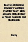 Analysis of Cardinal Newman's apologia Pro Vita Sua With a Glance at the History of Popes Councils and the Church