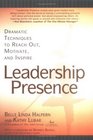 Leadership Presence Dramatic Techniques to Reach Out Motivate and Inspire