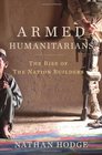 Armed Humanitarians The Rise of the Nation Builders