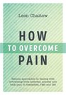 How to Overcome Pain Natural Approaches to Dealing with Everything from Arthritis Anxiety and Back Pain to Headaches PMS and IBS