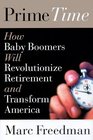 Prime Time How BabyBoomers Will Revolutionize Retirement and Transform America