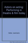Actors on acting Performing in theatre  film today