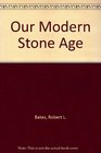 Our Modern Stone Age