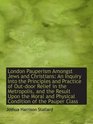 London Pauperism Amongst Jews and Christians An Inquiry Into the Principles and Practice of Outdoo