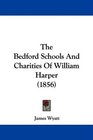 The Bedford Schools And Charities Of William Harper