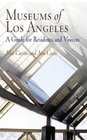 Museums of Los Angeles A Guide for Residents and Visitors