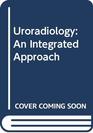 Uroradiology An Integrated Approach