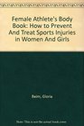 Female Athlete's Body Book How to Prevent And Treat Sports Injuries in Women And Girls